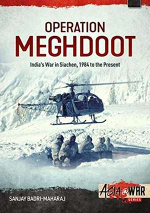 Operation Meghdoot: India's War in Siachen - 1984 to Present de Sanjay Badri-Maharaj