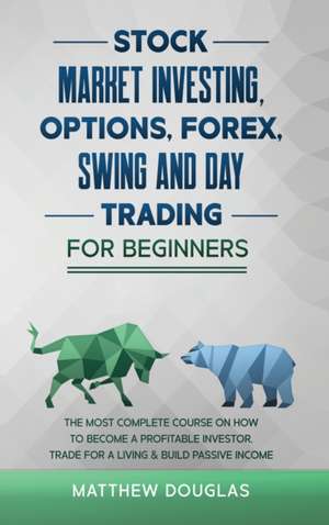 Stock Market Investing, Options, Forex, Swing and Day Trading for Beginners de Matthew Douglas