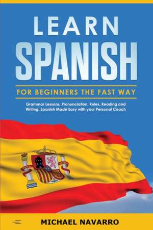 Learn Spanish for Beginners the Fast Way de Michael Navarro