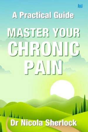 Master Your Chronic Pain de Nicola Sherlock