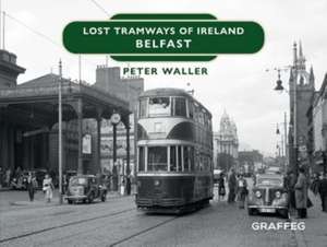 Lost Tramways of Ireland: Belfast de Peter Waller