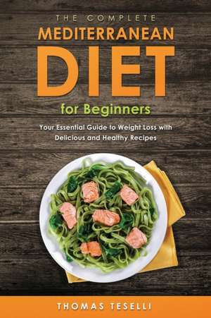 The Complete Mediterranean Diet for Beginners de Thomas Teselli