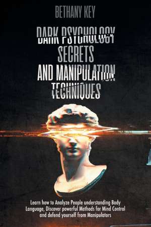 Dark Psychology Secrets and Manipulation Techniques de Bethany Key