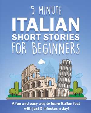 5 Minute Italian Short Stories for Beginners de Speak Italian