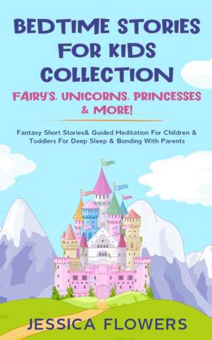 Bedtime Stories For Kids Collection- Fairy's, Unicorns, Princesses& More! de Jessica Flowers