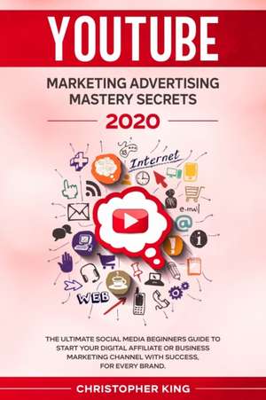 Youtube Marketing Advertising Mastery Secrets 2020 de Christopher King