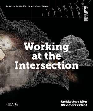 Design Studio Vol. 4: Working at the Intersection: Architecture After the Anthropocene de Harriet Harriss