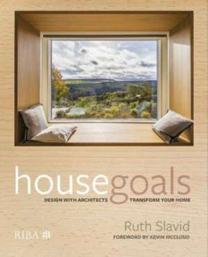 House Goals: Design with architects, transform your home de Ruth Slavid