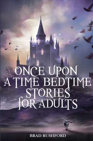 Once Upon a Time-Bedtime Stories For Adults de Brad Rushford