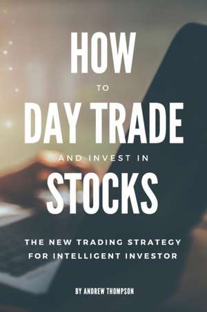 HOW TO DAY TRADE AND INVEST IN STOCKS de Andrew Thompson