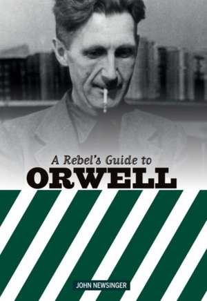 A Rebel's Guide to George Orwell de John Newsinger