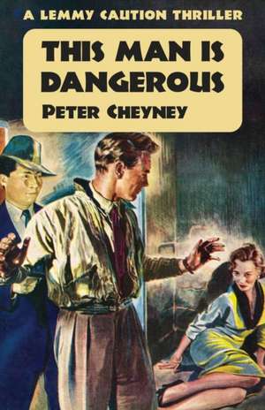 This Man is Dangerous: A Lemmy Caution Thriller de Peter Cheyney