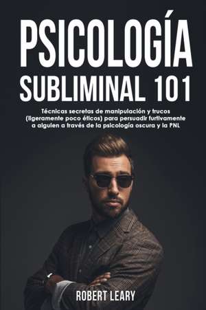 Psicología Subliminal 101 de Robert Leary