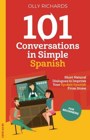 101 Conversations in Simple Spanish de Olly Richards