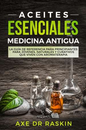 Aceites Esenciales Medicina Antigua de Axe Raskin