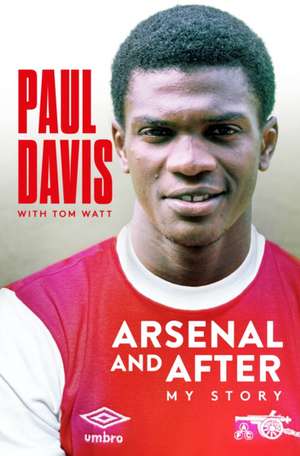 Arsenal and After - My Story de Paul Davis