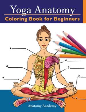 Yoga Anatomy Coloring Book for Beginners de Anatomy Academy