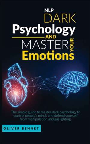 Nlp Dark Psychology and Master your Emotions de Oliver Bennet