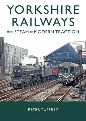 Yorkshire Railways from Steam to Modern Traction de Peter Tuffrey