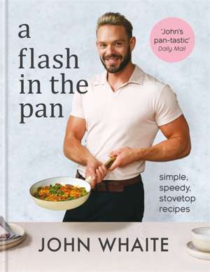 Flash in the Pan: Simple, speedy stovetop recipes de John Whaite