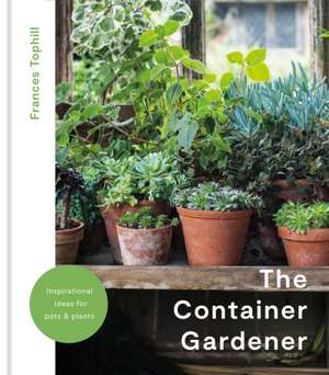 The Container Gardener de Frances Tophill