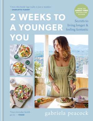 2 Weeks to a Younger You: Secrets to Living Longer and Feeling Fantastic de Gabriela Peacock