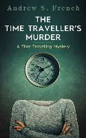 The Time Traveller's Murder de Andrew S French