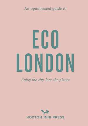 An Opinionated Guide to Eco London: Enjoy the city, look after the planet de Hoxton Mini Press