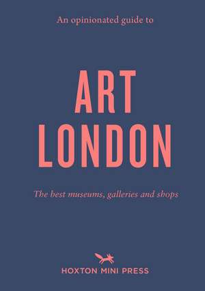 An Opinionated Guide to Art London: The best museums, galleries and shops de Christina Brown