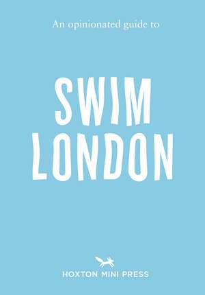 An Opinionated Guide to Swim London de Joe Minihane