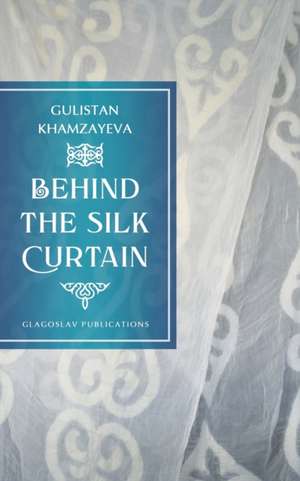 Behind the Silk Curtain de Gulistan Khamzayeva