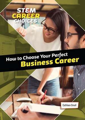 How to Choose Your Perfect Business Career de Cathleen Small