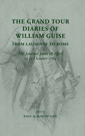 The Grand Tour Diaries of William Guise from Lausanne to Rome de William Guise