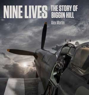 Nine Lives: The Story of Biggin Hill de Alex Martin