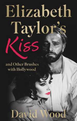 Elizabeth Taylor's Kiss and Other Brushes with Hollywood de David Wood