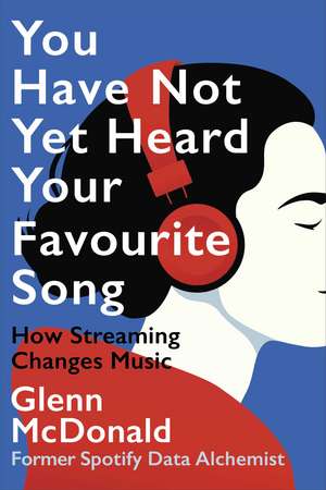 You Have Not Yet Heard Your Favourite Song: How Streaming Changes Music de Glenn McDonald