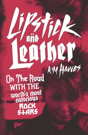 Lipstick and Leather: On the Road with the World's Most Notorious Rock Stars de Kim Hawes