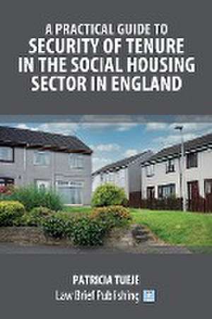 Practical Guide to Security of Tenure in the Social Housing Sector in England de Patricia Tueje