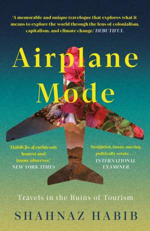 Airplane Mode: An Irreverent History of Travel de Shahnaz Habib