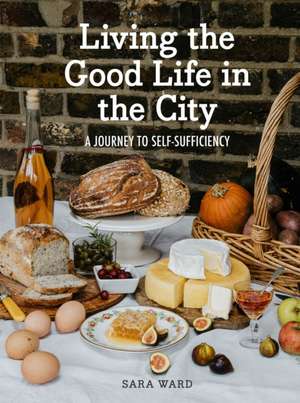 Living the Good Life in the City de Sara Ward