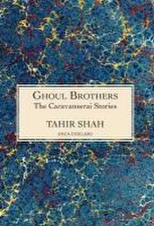 The Caravanserai Stories: Ghoul Brothers: Ghoul Brothers de Tahir Shah