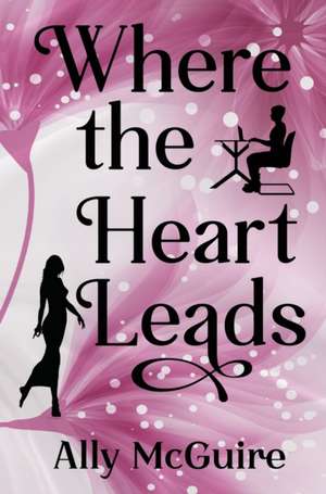 Where the Heart Leads de Ally McGuire