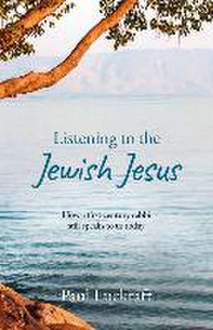 Listening to the Jewish Jesus de Paul Luckraft