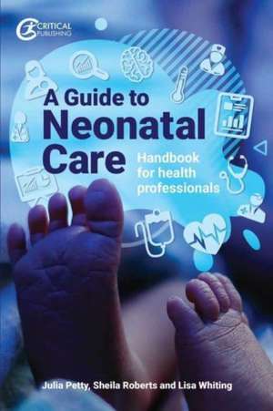 A Guide to Neonatal Care de Julia Petty