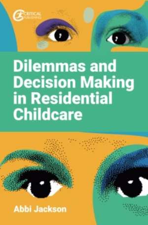 Dilemmas and Decision Making in Residential Childcare de Abbi Jackson