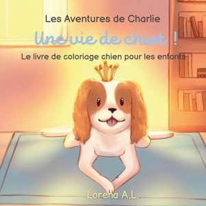 Les Aventures de Charlie: Une vie de chiot ! Le livre de coloriage chien pour les enfants de Lorena A. L