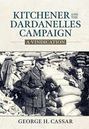 Kitchener and the Dardanelles Campaign de George H Cassar