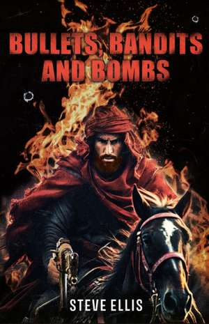 Bullets, Bandits and Bombs de Steve Ellis