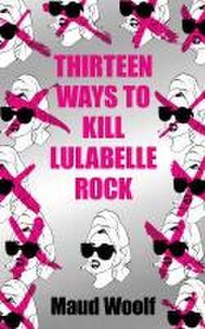 Thirteen Ways to Kill Lulabelle Rock de Maud Woolf