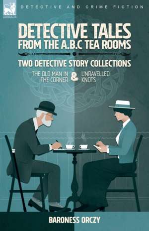 Detective Tales from the A.B.C Tea-Rooms-Two Detective Story Collections de Baroness Orczy